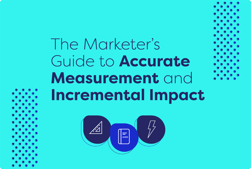 Marketer's Guide to Accurate Measurement and Incremental Impact